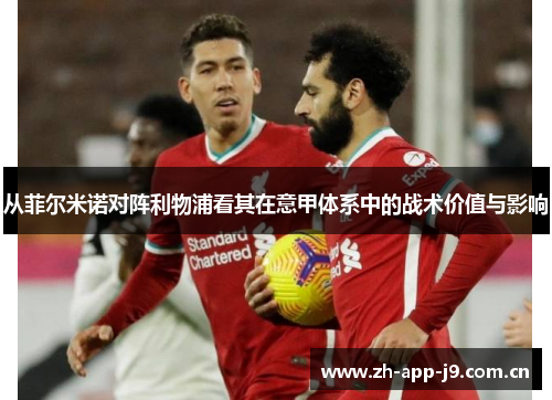 从菲尔米诺对阵利物浦看其在意甲体系中的战术价值与影响